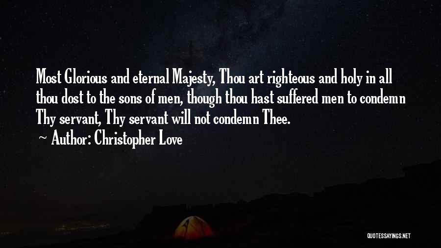 Christopher Love Quotes: Most Glorious And Eternal Majesty, Thou Art Righteous And Holy In All Thou Dost To The Sons Of Men, Though