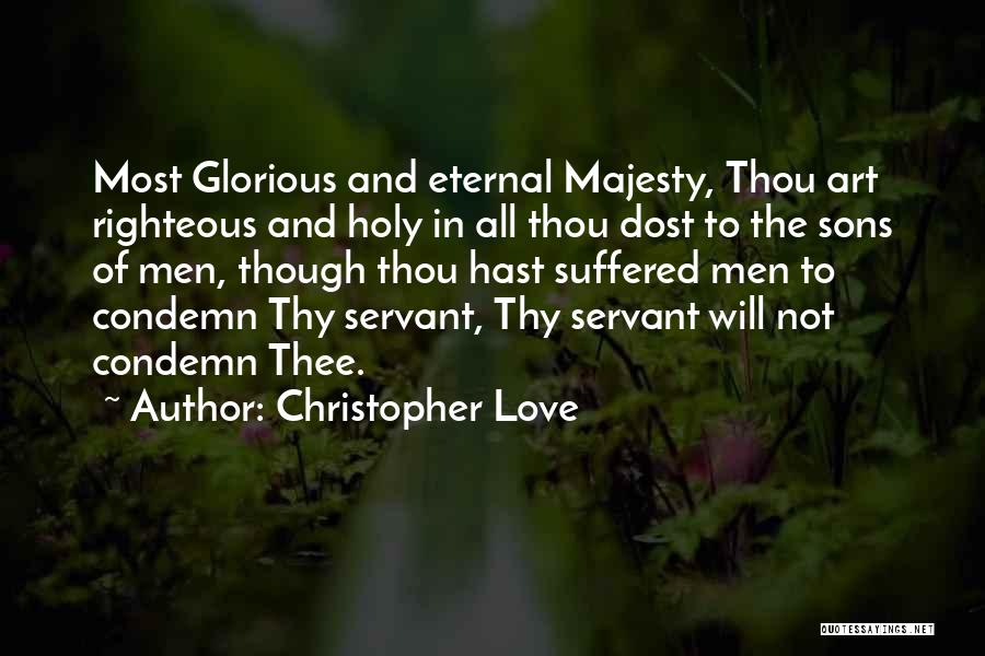 Christopher Love Quotes: Most Glorious And Eternal Majesty, Thou Art Righteous And Holy In All Thou Dost To The Sons Of Men, Though