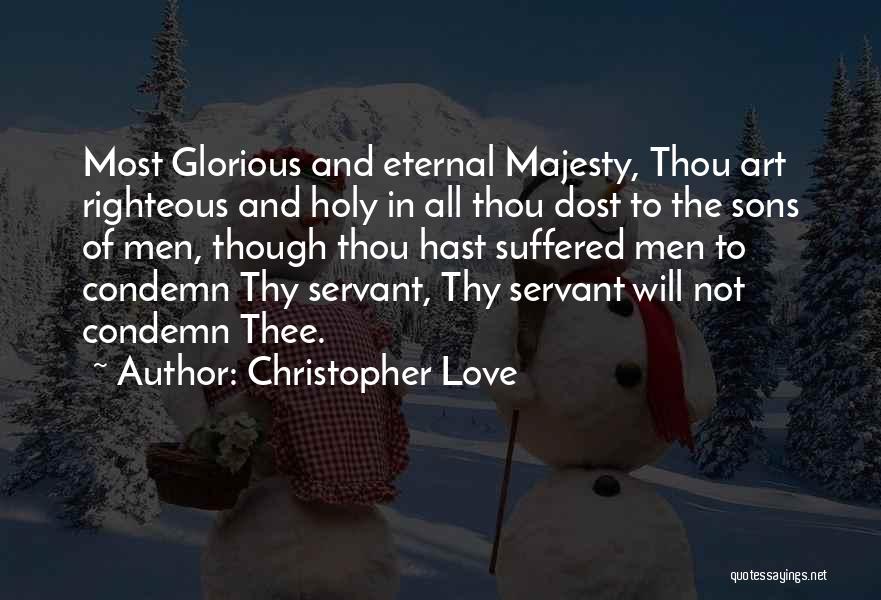 Christopher Love Quotes: Most Glorious And Eternal Majesty, Thou Art Righteous And Holy In All Thou Dost To The Sons Of Men, Though