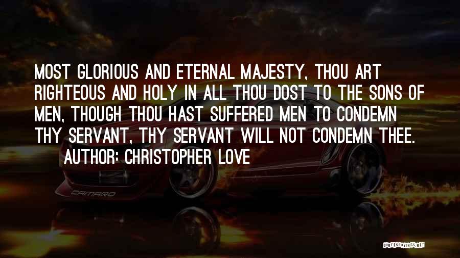 Christopher Love Quotes: Most Glorious And Eternal Majesty, Thou Art Righteous And Holy In All Thou Dost To The Sons Of Men, Though