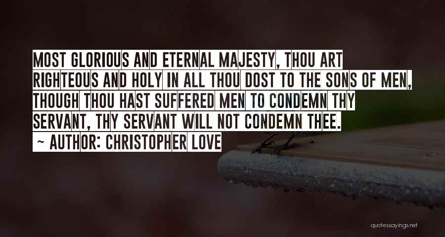 Christopher Love Quotes: Most Glorious And Eternal Majesty, Thou Art Righteous And Holy In All Thou Dost To The Sons Of Men, Though