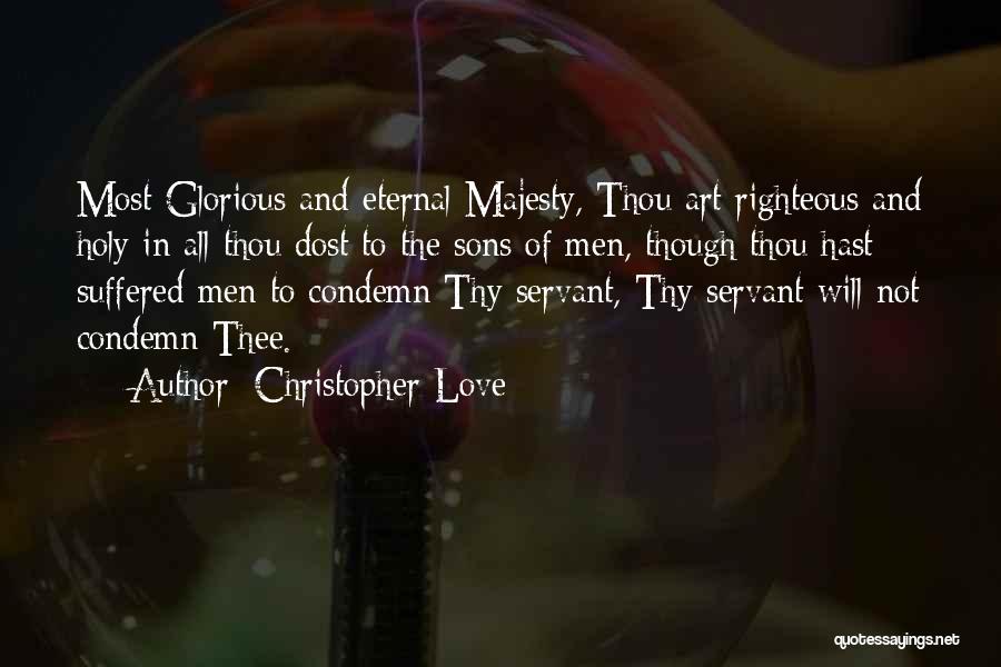 Christopher Love Quotes: Most Glorious And Eternal Majesty, Thou Art Righteous And Holy In All Thou Dost To The Sons Of Men, Though