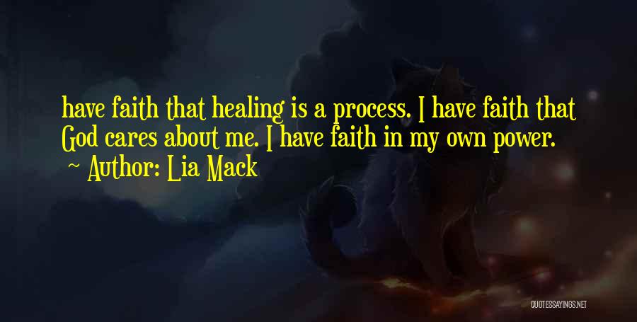 Lia Mack Quotes: Have Faith That Healing Is A Process. I Have Faith That God Cares About Me. I Have Faith In My