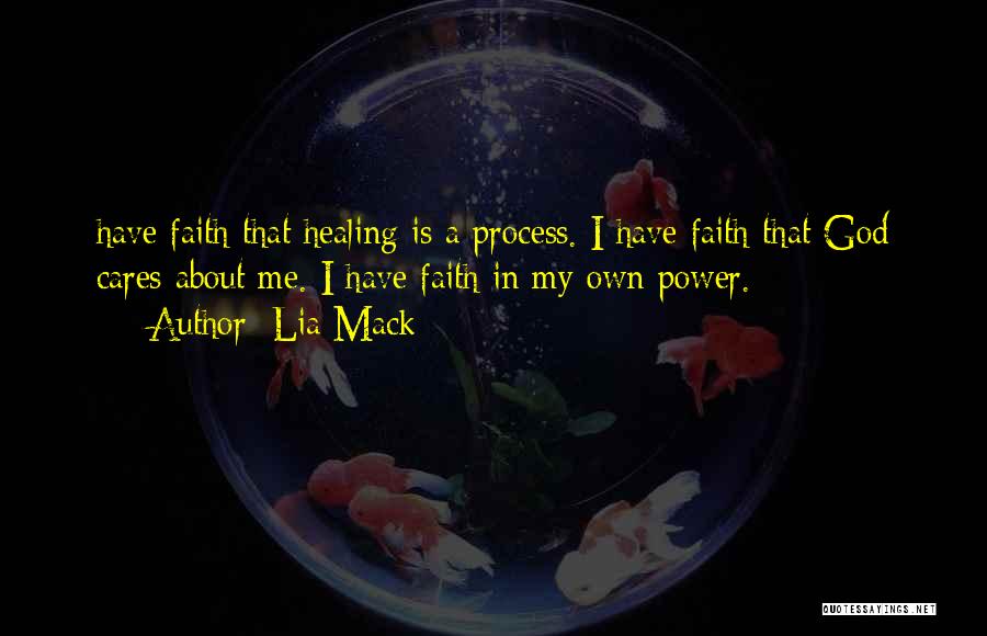 Lia Mack Quotes: Have Faith That Healing Is A Process. I Have Faith That God Cares About Me. I Have Faith In My