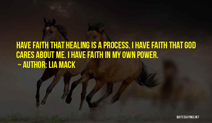 Lia Mack Quotes: Have Faith That Healing Is A Process. I Have Faith That God Cares About Me. I Have Faith In My