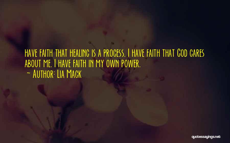 Lia Mack Quotes: Have Faith That Healing Is A Process. I Have Faith That God Cares About Me. I Have Faith In My