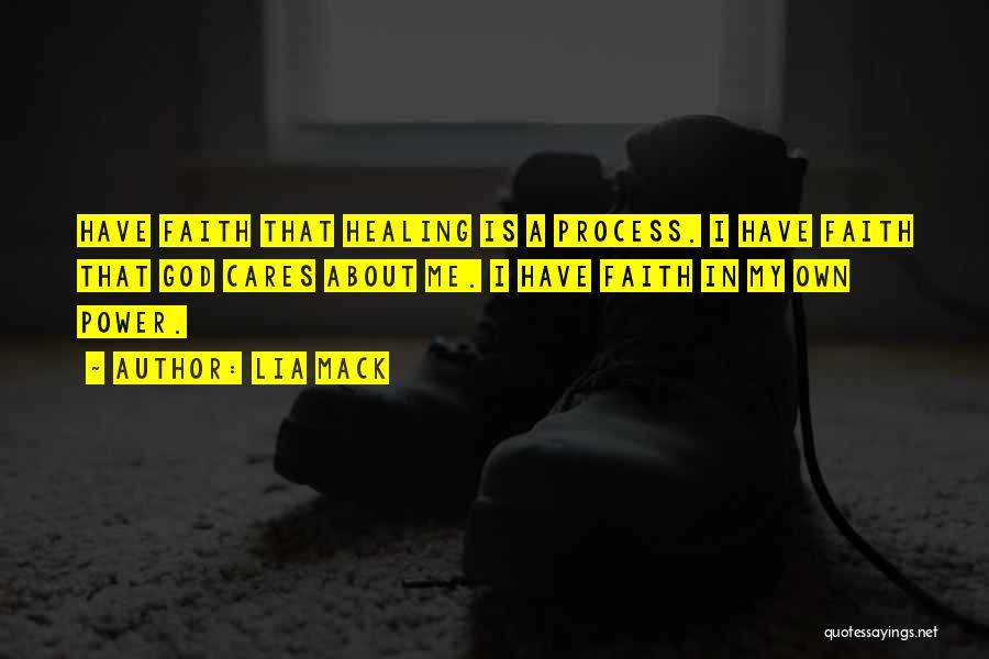 Lia Mack Quotes: Have Faith That Healing Is A Process. I Have Faith That God Cares About Me. I Have Faith In My