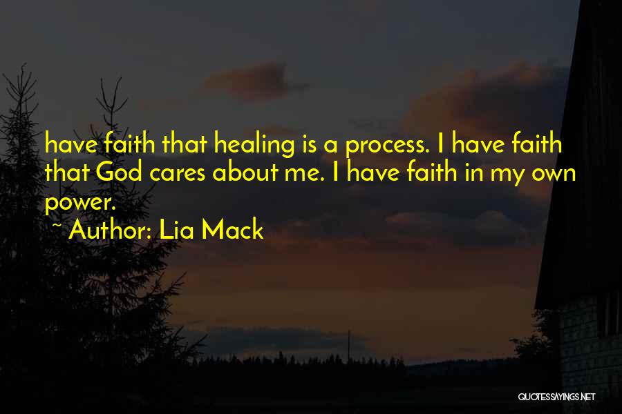 Lia Mack Quotes: Have Faith That Healing Is A Process. I Have Faith That God Cares About Me. I Have Faith In My