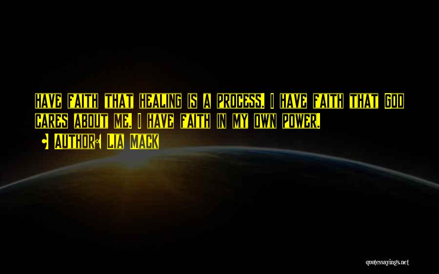 Lia Mack Quotes: Have Faith That Healing Is A Process. I Have Faith That God Cares About Me. I Have Faith In My