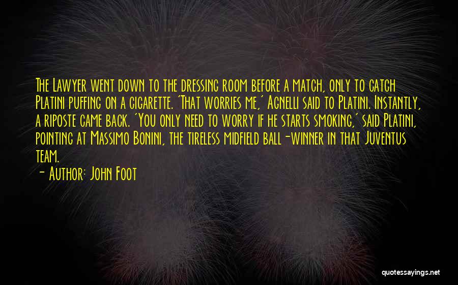 John Foot Quotes: The Lawyer Went Down To The Dressing Room Before A Match, Only To Catch Platini Puffing On A Cigarette. 'that