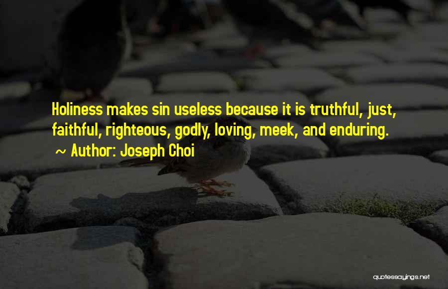 Joseph Choi Quotes: Holiness Makes Sin Useless Because It Is Truthful, Just, Faithful, Righteous, Godly, Loving, Meek, And Enduring.