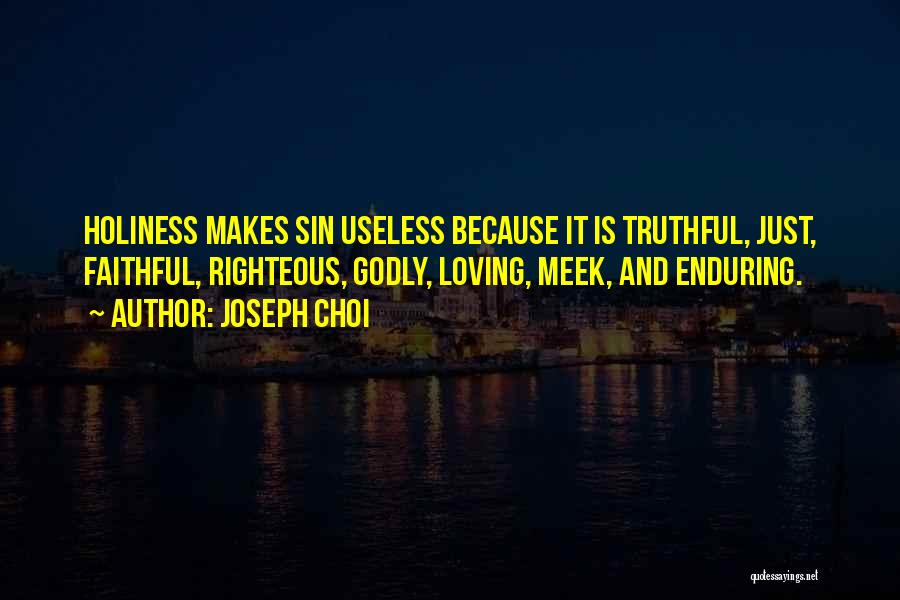 Joseph Choi Quotes: Holiness Makes Sin Useless Because It Is Truthful, Just, Faithful, Righteous, Godly, Loving, Meek, And Enduring.