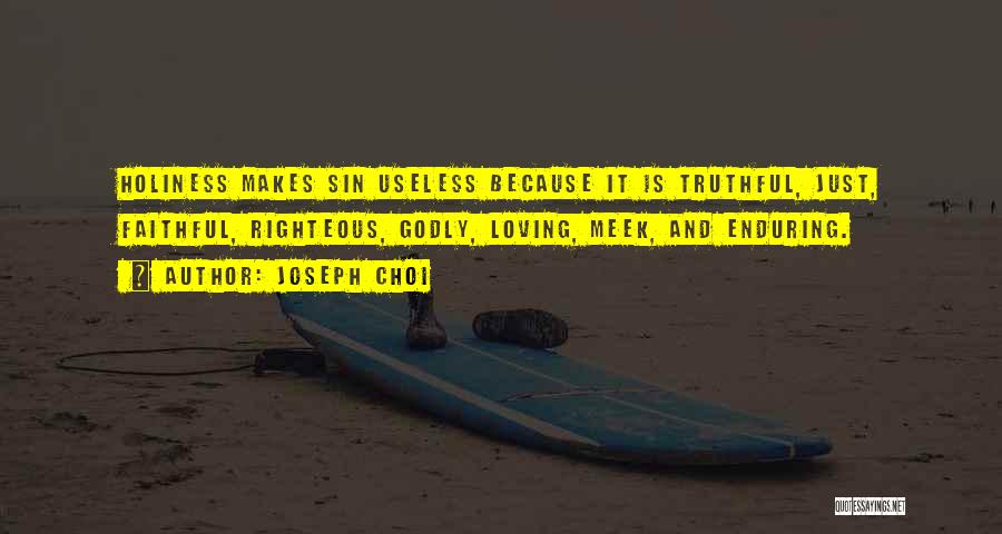 Joseph Choi Quotes: Holiness Makes Sin Useless Because It Is Truthful, Just, Faithful, Righteous, Godly, Loving, Meek, And Enduring.