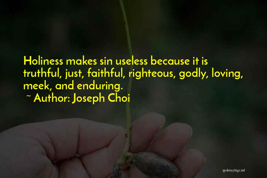 Joseph Choi Quotes: Holiness Makes Sin Useless Because It Is Truthful, Just, Faithful, Righteous, Godly, Loving, Meek, And Enduring.