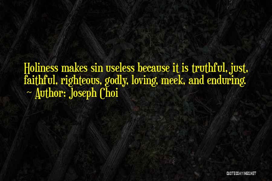 Joseph Choi Quotes: Holiness Makes Sin Useless Because It Is Truthful, Just, Faithful, Righteous, Godly, Loving, Meek, And Enduring.