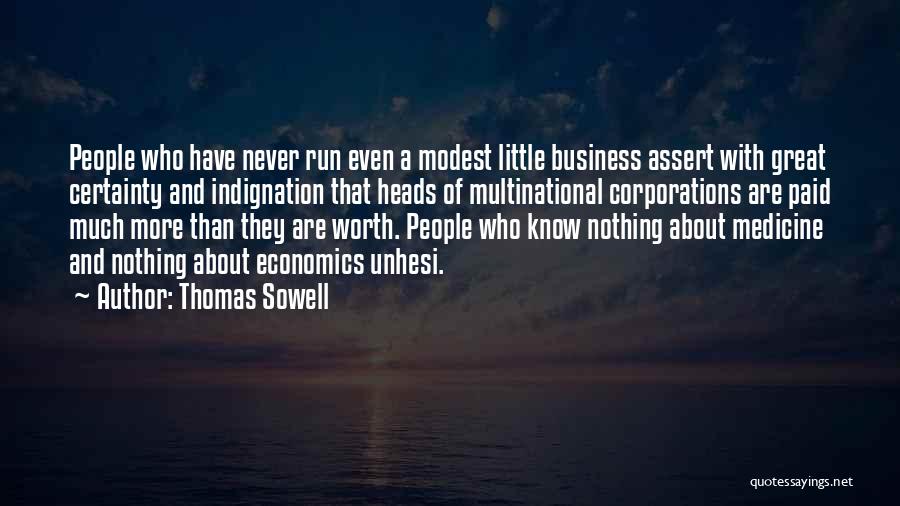 Thomas Sowell Quotes: People Who Have Never Run Even A Modest Little Business Assert With Great Certainty And Indignation That Heads Of Multinational