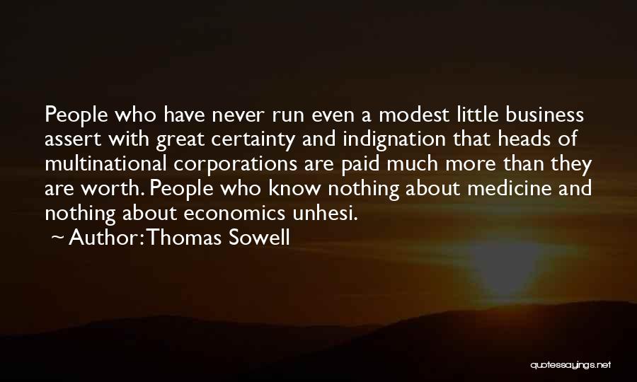 Thomas Sowell Quotes: People Who Have Never Run Even A Modest Little Business Assert With Great Certainty And Indignation That Heads Of Multinational