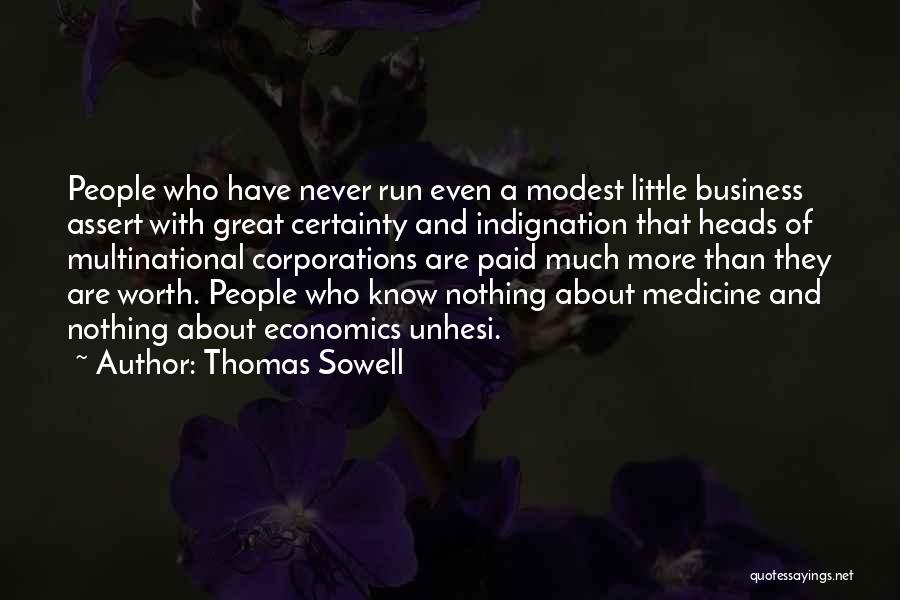 Thomas Sowell Quotes: People Who Have Never Run Even A Modest Little Business Assert With Great Certainty And Indignation That Heads Of Multinational