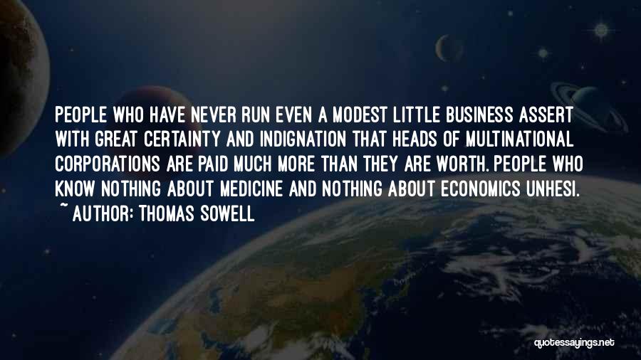 Thomas Sowell Quotes: People Who Have Never Run Even A Modest Little Business Assert With Great Certainty And Indignation That Heads Of Multinational