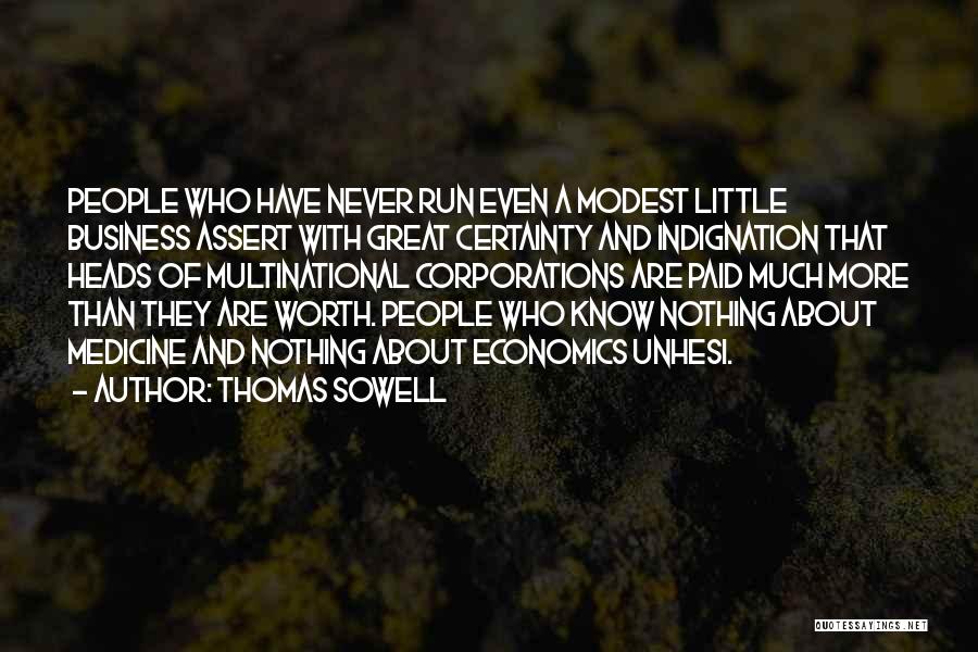 Thomas Sowell Quotes: People Who Have Never Run Even A Modest Little Business Assert With Great Certainty And Indignation That Heads Of Multinational