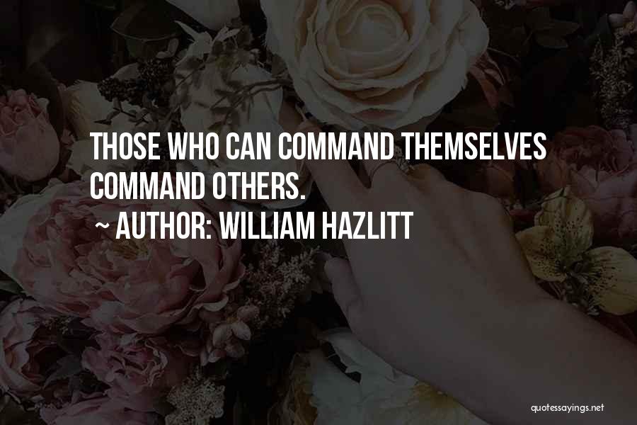 William Hazlitt Quotes: Those Who Can Command Themselves Command Others.