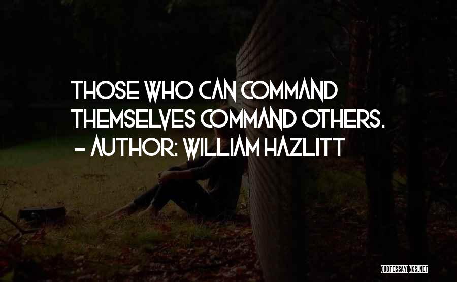 William Hazlitt Quotes: Those Who Can Command Themselves Command Others.