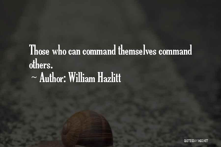 William Hazlitt Quotes: Those Who Can Command Themselves Command Others.