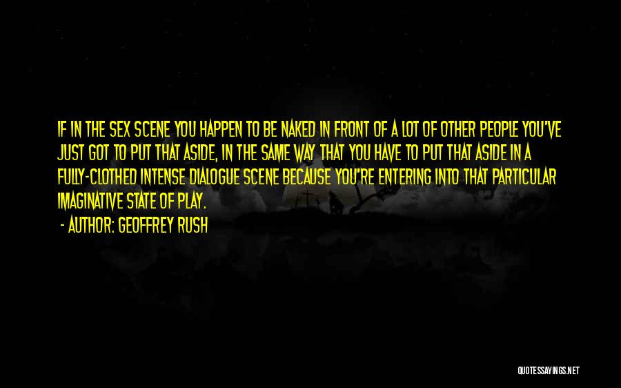 Geoffrey Rush Quotes: If In The Sex Scene You Happen To Be Naked In Front Of A Lot Of Other People You've Just