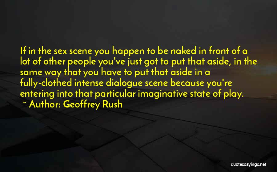 Geoffrey Rush Quotes: If In The Sex Scene You Happen To Be Naked In Front Of A Lot Of Other People You've Just