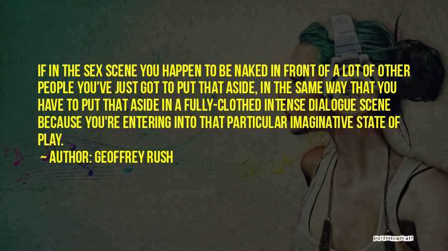 Geoffrey Rush Quotes: If In The Sex Scene You Happen To Be Naked In Front Of A Lot Of Other People You've Just