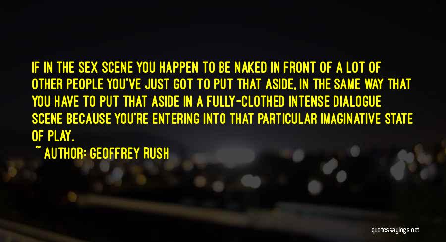 Geoffrey Rush Quotes: If In The Sex Scene You Happen To Be Naked In Front Of A Lot Of Other People You've Just