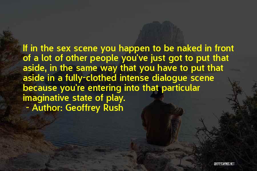 Geoffrey Rush Quotes: If In The Sex Scene You Happen To Be Naked In Front Of A Lot Of Other People You've Just