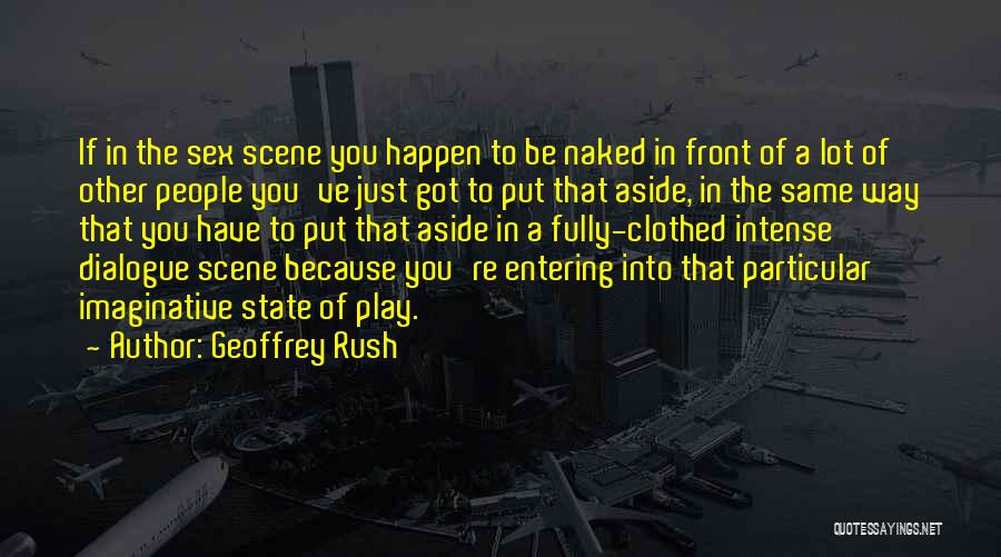 Geoffrey Rush Quotes: If In The Sex Scene You Happen To Be Naked In Front Of A Lot Of Other People You've Just