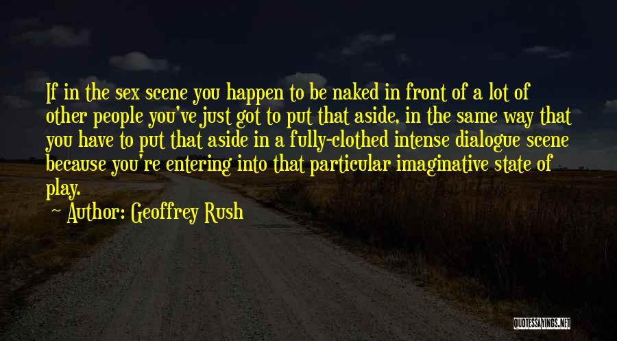 Geoffrey Rush Quotes: If In The Sex Scene You Happen To Be Naked In Front Of A Lot Of Other People You've Just