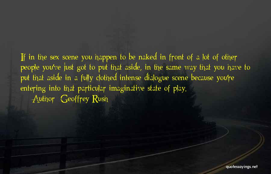 Geoffrey Rush Quotes: If In The Sex Scene You Happen To Be Naked In Front Of A Lot Of Other People You've Just