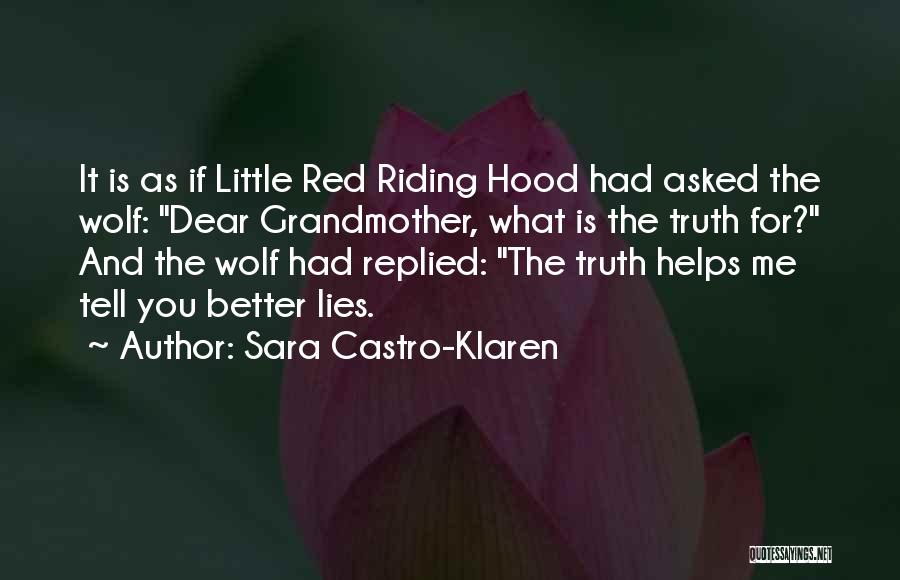 Sara Castro-Klaren Quotes: It Is As If Little Red Riding Hood Had Asked The Wolf: Dear Grandmother, What Is The Truth For? And