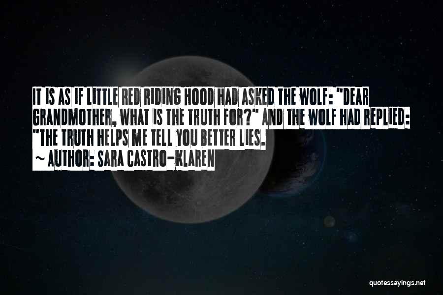Sara Castro-Klaren Quotes: It Is As If Little Red Riding Hood Had Asked The Wolf: Dear Grandmother, What Is The Truth For? And