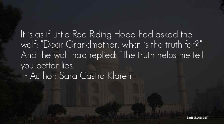 Sara Castro-Klaren Quotes: It Is As If Little Red Riding Hood Had Asked The Wolf: Dear Grandmother, What Is The Truth For? And