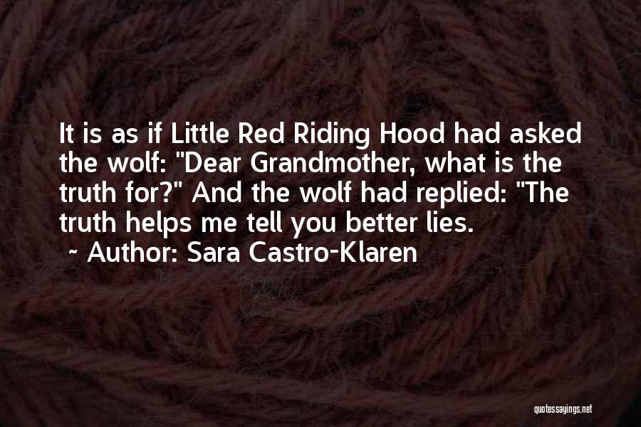 Sara Castro-Klaren Quotes: It Is As If Little Red Riding Hood Had Asked The Wolf: Dear Grandmother, What Is The Truth For? And