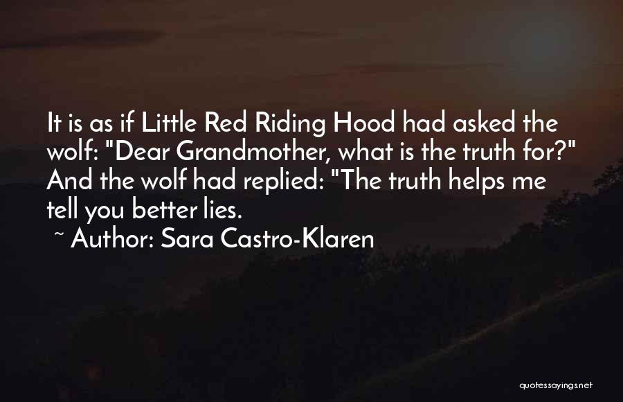 Sara Castro-Klaren Quotes: It Is As If Little Red Riding Hood Had Asked The Wolf: Dear Grandmother, What Is The Truth For? And