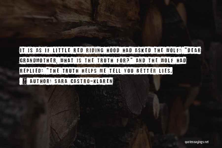 Sara Castro-Klaren Quotes: It Is As If Little Red Riding Hood Had Asked The Wolf: Dear Grandmother, What Is The Truth For? And