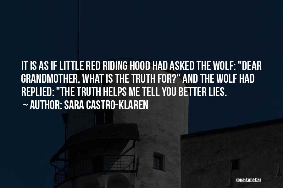 Sara Castro-Klaren Quotes: It Is As If Little Red Riding Hood Had Asked The Wolf: Dear Grandmother, What Is The Truth For? And