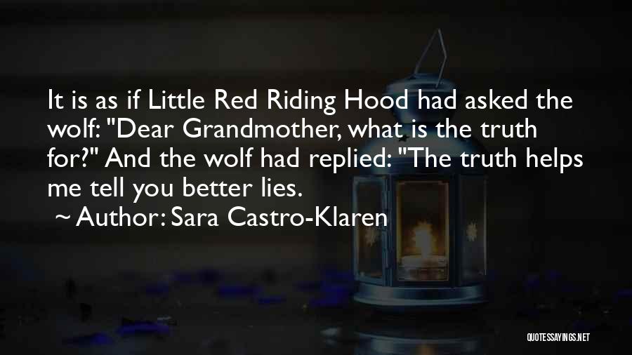 Sara Castro-Klaren Quotes: It Is As If Little Red Riding Hood Had Asked The Wolf: Dear Grandmother, What Is The Truth For? And