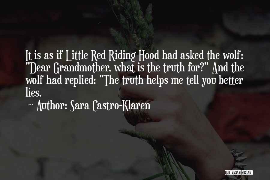 Sara Castro-Klaren Quotes: It Is As If Little Red Riding Hood Had Asked The Wolf: Dear Grandmother, What Is The Truth For? And