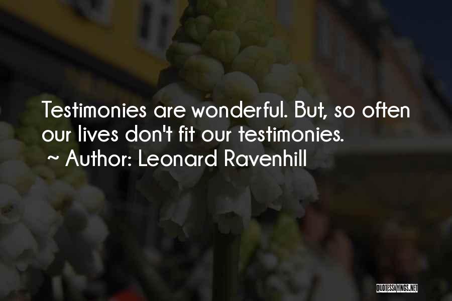 Leonard Ravenhill Quotes: Testimonies Are Wonderful. But, So Often Our Lives Don't Fit Our Testimonies.
