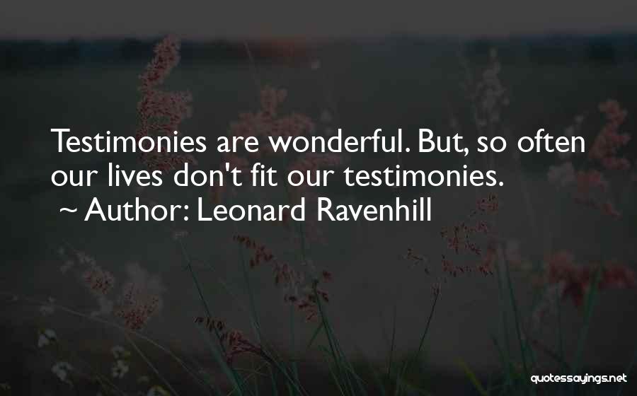 Leonard Ravenhill Quotes: Testimonies Are Wonderful. But, So Often Our Lives Don't Fit Our Testimonies.