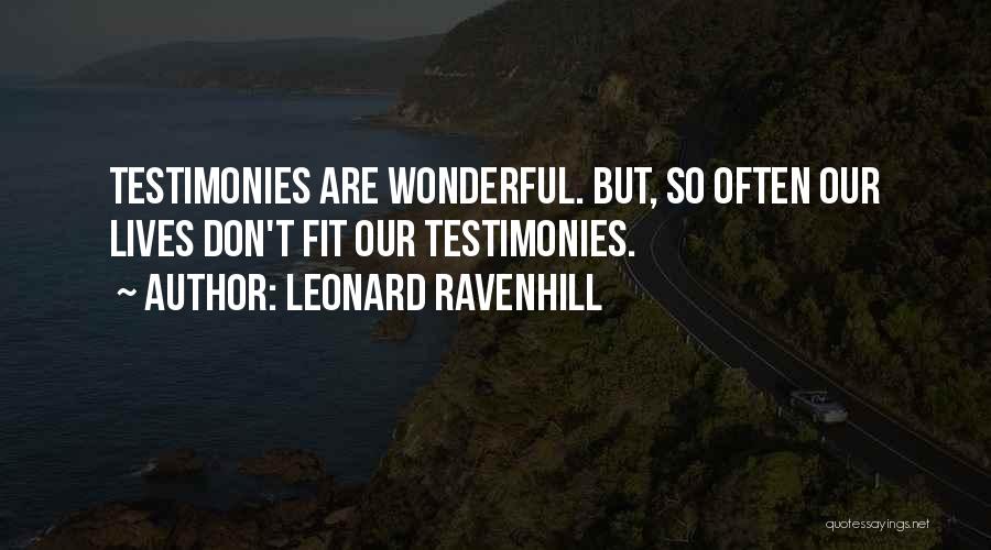 Leonard Ravenhill Quotes: Testimonies Are Wonderful. But, So Often Our Lives Don't Fit Our Testimonies.