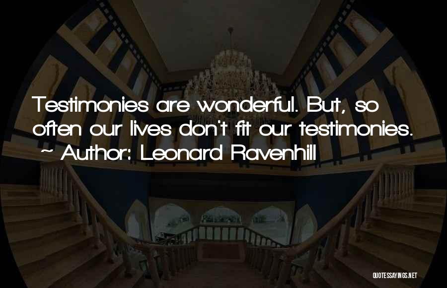 Leonard Ravenhill Quotes: Testimonies Are Wonderful. But, So Often Our Lives Don't Fit Our Testimonies.
