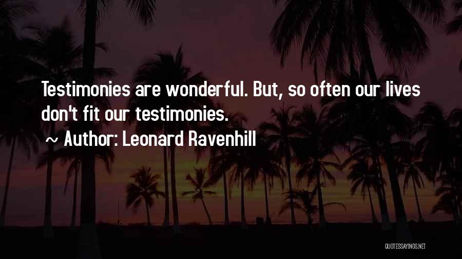Leonard Ravenhill Quotes: Testimonies Are Wonderful. But, So Often Our Lives Don't Fit Our Testimonies.