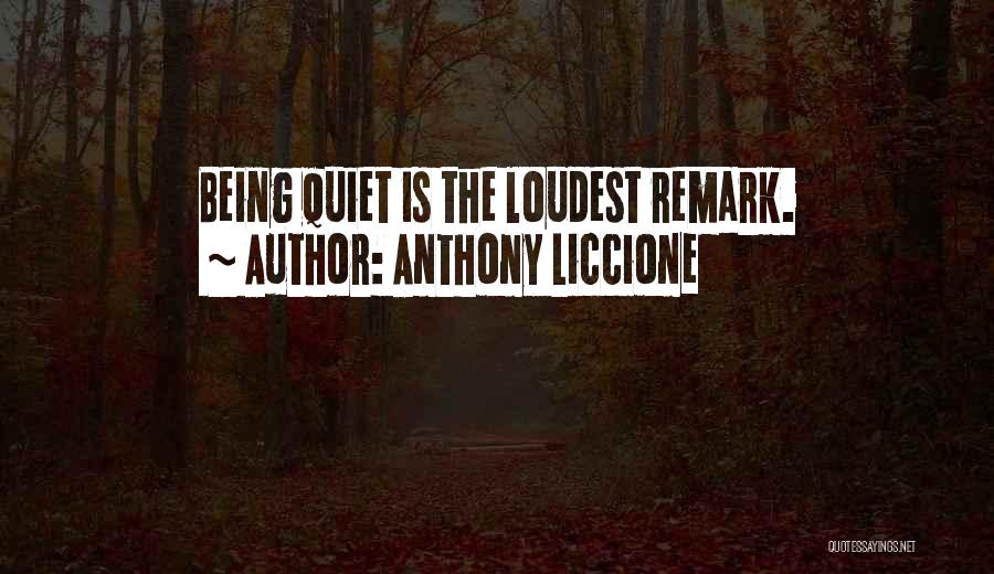 Anthony Liccione Quotes: Being Quiet Is The Loudest Remark.